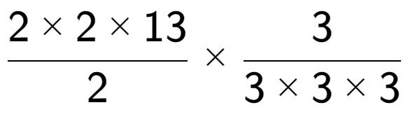 A LaTex expression showing 2 multiplied by 2 multiplied by 13 over 2 multiplied by 3 over 3 multiplied by 3 multiplied by 3