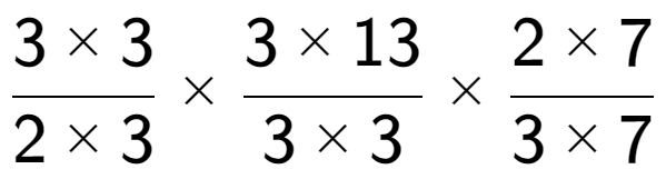 A LaTex expression showing 3 multiplied by 3 over 2 multiplied by 3 multiplied by 3 multiplied by 13 over 3 multiplied by 3 multiplied by 2 multiplied by 7 over 3 multiplied by 7