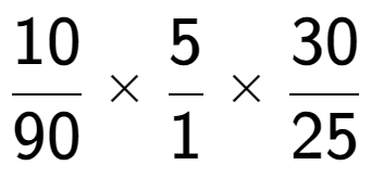 A LaTex expression showing 10 over 90 multiplied by 5 over 1 multiplied by 30 over 25