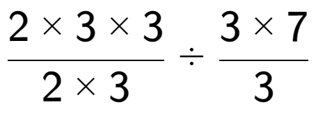A LaTex expression showing 2 multiplied by 3 multiplied by 3 over 2 multiplied by 3 divided by 3 multiplied by 7 over 3