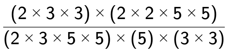 A LaTex expression showing (2 multiplied by 3 multiplied by 3) multiplied by (2 multiplied by 2 multiplied by 5 multiplied by 5) over (2 multiplied by 3 multiplied by 5 multiplied by 5) multiplied by (5) multiplied by (3 multiplied by 3)