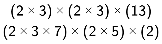 A LaTex expression showing (2 multiplied by 3) multiplied by (2 multiplied by 3) multiplied by (13) over (2 multiplied by 3 multiplied by 7) multiplied by (2 multiplied by 5) multiplied by (2)