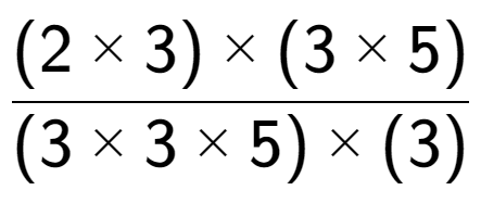 A LaTex expression showing (2 multiplied by 3) multiplied by (3 multiplied by 5) over (3 multiplied by 3 multiplied by 5) multiplied by (3)