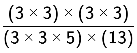 A LaTex expression showing (3 multiplied by 3) multiplied by (3 multiplied by 3) over (3 multiplied by 3 multiplied by 5) multiplied by (13)