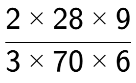 A LaTex expression showing 2 multiplied by 28 multiplied by 9 over 3 multiplied by 70 multiplied by 6