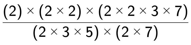 A LaTex expression showing (2) multiplied by (2 multiplied by 2) multiplied by (2 multiplied by 2 multiplied by 3 multiplied by 7) over (2 multiplied by 3 multiplied by 5) multiplied by (2 multiplied by 7)