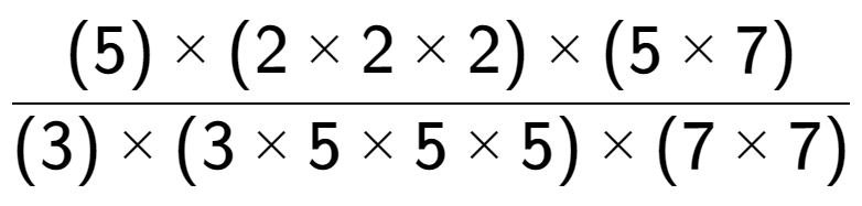 A LaTex expression showing (5) multiplied by (2 multiplied by 2 multiplied by 2) multiplied by (5 multiplied by 7) over (3) multiplied by (3 multiplied by 5 multiplied by 5 multiplied by 5) multiplied by (7 multiplied by 7)