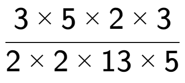 A LaTex expression showing 3 multiplied by 5 multiplied by 2 multiplied by 3 over 2 multiplied by 2 multiplied by 13 multiplied by 5