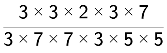 A LaTex expression showing 3 multiplied by 3 multiplied by 2 multiplied by 3 multiplied by 7 over 3 multiplied by 7 multiplied by 7 multiplied by 3 multiplied by 5 multiplied by 5