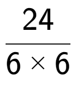 A LaTex expression showing 24 over 6 multiplied by 6