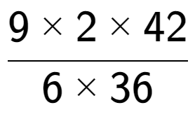 A LaTex expression showing 9 multiplied by 2 multiplied by 42 over 6 multiplied by 36