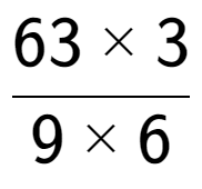 A LaTex expression showing 63 multiplied by 3 over 9 multiplied by 6