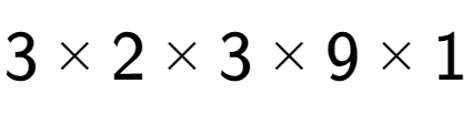 A LaTex expression showing 3 multiplied by 2 multiplied by 3 multiplied by 9 multiplied by 1