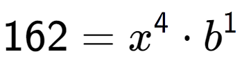 A LaTex expression showing 162 = x to the power of 4 times b to the power of 1