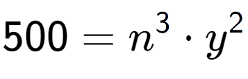 A LaTex expression showing 500 = n to the power of 3 times y to the power of 2