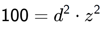 A LaTex expression showing 100 = d to the power of 2 times z to the power of 2