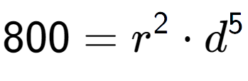 A LaTex expression showing 800 = r to the power of 2 times d to the power of 5