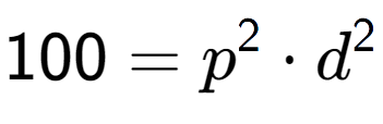 A LaTex expression showing 100 = p to the power of 2 times d to the power of 2