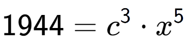 A LaTex expression showing 1944 = c to the power of 3 times x to the power of 5