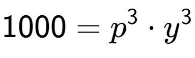 A LaTex expression showing 1000 = p to the power of 3 times y to the power of 3