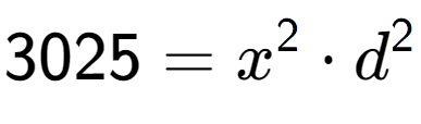 A LaTex expression showing 3025 = x to the power of 2 times d to the power of 2