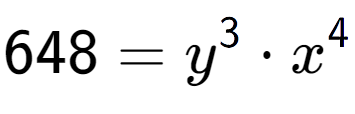 A LaTex expression showing 648 = y to the power of 3 times x to the power of 4