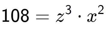 A LaTex expression showing 108 = z to the power of 3 times x to the power of 2