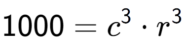 A LaTex expression showing 1000 = c to the power of 3 times r to the power of 3