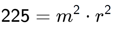A LaTex expression showing 225 = m to the power of 2 times r to the power of 2