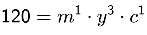 A LaTex expression showing 120 = m to the power of 1 times y to the power of 3 times c to the power of 1