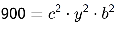 A LaTex expression showing 900 = c to the power of 2 times y to the power of 2 times b to the power of 2