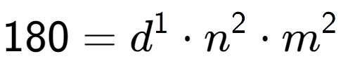 A LaTex expression showing 180 = d to the power of 1 times n to the power of 2 times m to the power of 2