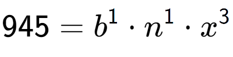 A LaTex expression showing 945 = b to the power of 1 times n to the power of 1 times x to the power of 3