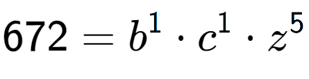 A LaTex expression showing 672 = b to the power of 1 times c to the power of 1 times z to the power of 5