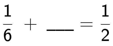 A LaTex expression showing 1 over 6 \;+\; \ sub \ sub \ _ = 1 over 2