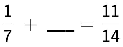 A LaTex expression showing 1 over 7 \;+\; \ sub \ sub \ _ = 11 over 14