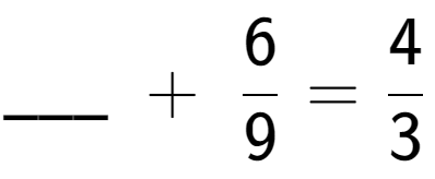 A LaTex expression showing \ sub \ sub \ _ \;+\;6 over 9 = 4 over 3