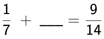 A LaTex expression showing 1 over 7 \;+\; \ sub \ sub \ _ = 9 over 14