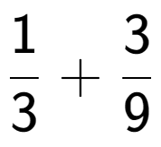 A LaTex expression showing 1 over 3 + 3 over 9