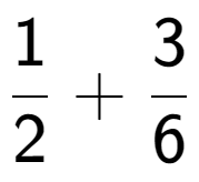 A LaTex expression showing 1 over 2 + 3 over 6