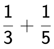 A LaTex expression showing 1 over 3 + 1 over 5