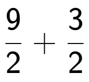 A LaTex expression showing 9 over 2 + 3 over 2