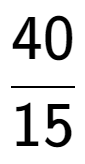 A LaTex expression showing 40 over 15