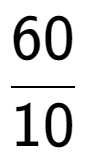 A LaTex expression showing 60 over 10