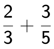 A LaTex expression showing 2 over 3 + 3 over 5