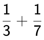 A LaTex expression showing 1 over 3 + 1 over 7