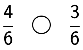 A LaTex expression showing 4 over 6 \;\; \bigcirc \;\;3 over 6