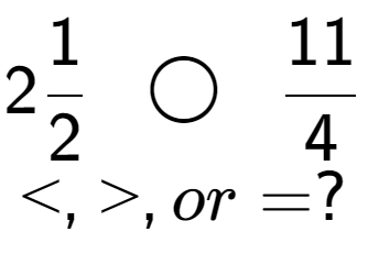 A LaTex expression showing 21 over 2 \;\; \bigcirc \;\;11 over 4 \\<, >, or = ?