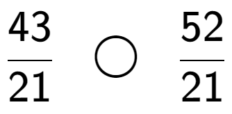 A LaTex expression showing 43 over 21 \;\; \bigcirc \;\;52 over 21