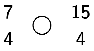 A LaTex expression showing 7 over 4 \;\; \bigcirc \;\;15 over 4